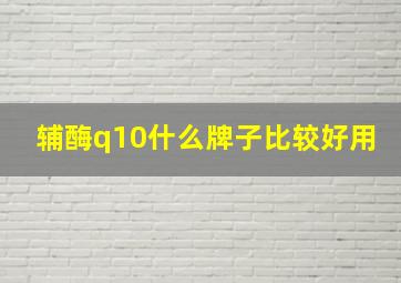 辅酶q10什么牌子比较好用