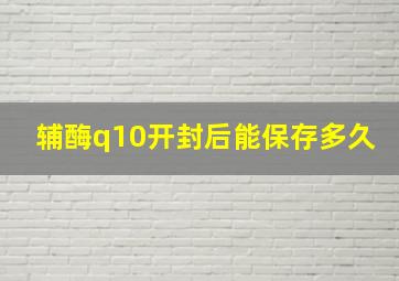 辅酶q10开封后能保存多久