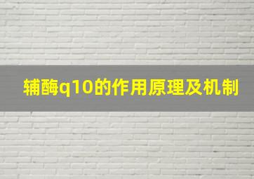 辅酶q10的作用原理及机制