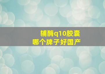 辅酶q10胶囊哪个牌子好国产