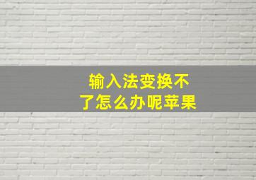 输入法变换不了怎么办呢苹果