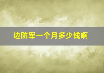 边防军一个月多少钱啊