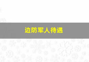 边防军人待遇