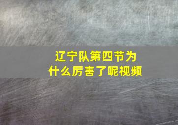 辽宁队第四节为什么厉害了呢视频