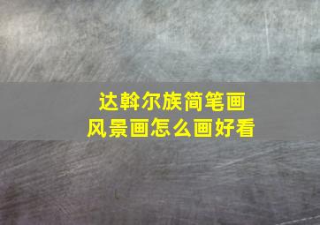 达斡尔族简笔画风景画怎么画好看