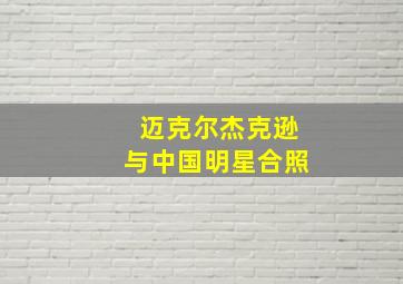 迈克尔杰克逊与中国明星合照