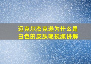 迈克尔杰克逊为什么是白色的皮肤呢视频讲解