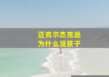 迈克尔杰克逊为什么没孩子