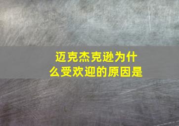 迈克杰克逊为什么受欢迎的原因是