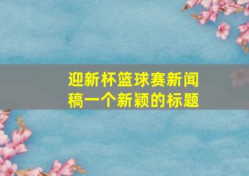 迎新杯篮球赛新闻稿一个新颖的标题