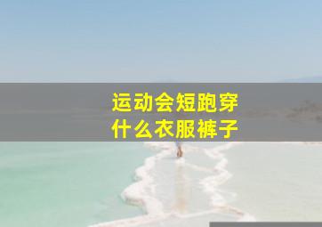 运动会短跑穿什么衣服裤子