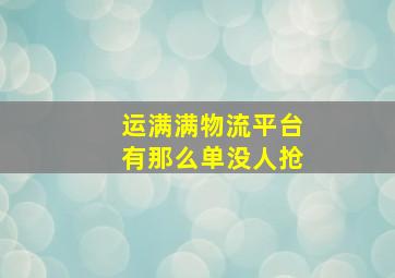 运满满物流平台有那么单没人抢