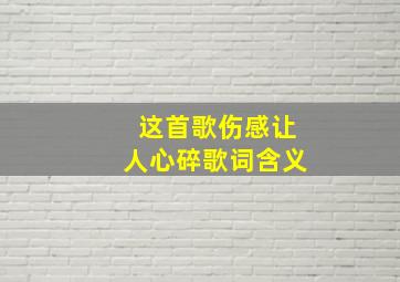 这首歌伤感让人心碎歌词含义