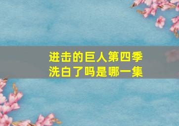 进击的巨人第四季洗白了吗是哪一集