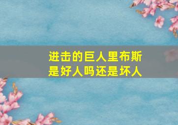 进击的巨人里布斯是好人吗还是坏人