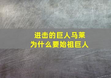 进击的巨人马莱为什么要始祖巨人