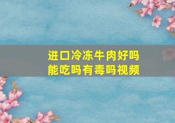 进口冷冻牛肉好吗能吃吗有毒吗视频