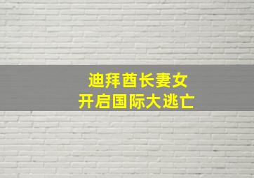 迪拜酋长妻女开启国际大逃亡