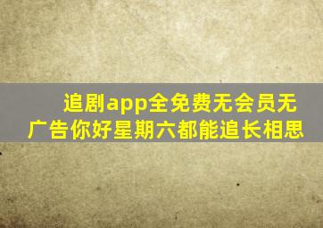 追剧app全免费无会员无广告你好星期六都能追长相思