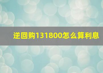 逆回购131800怎么算利息