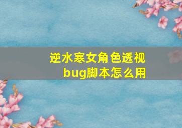 逆水寒女角色透视bug脚本怎么用