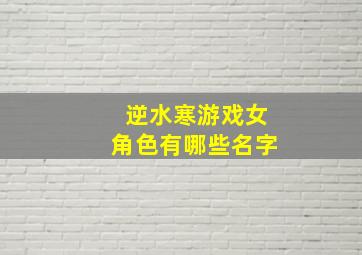 逆水寒游戏女角色有哪些名字