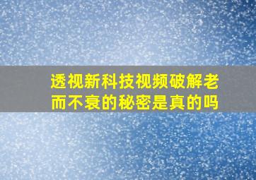 透视新科技视频破解老而不衰的秘密是真的吗