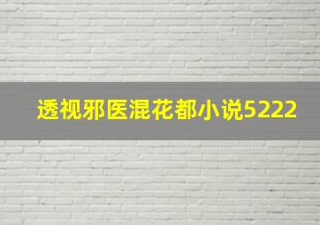 透视邪医混花都小说5222