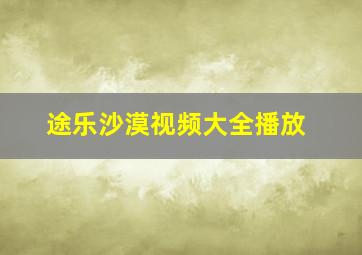 途乐沙漠视频大全播放