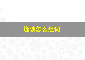 逸该怎么组词