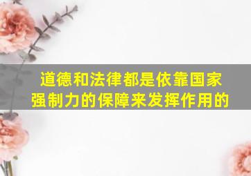 道德和法律都是依靠国家强制力的保障来发挥作用的