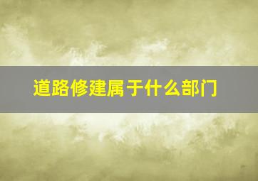 道路修建属于什么部门