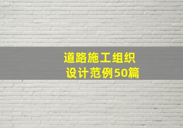 道路施工组织设计范例50篇