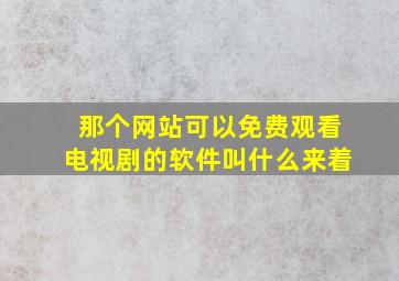 那个网站可以免费观看电视剧的软件叫什么来着