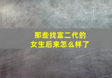 那些找富二代的女生后来怎么样了