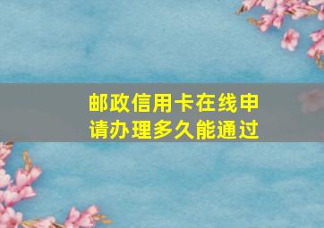 邮政信用卡在线申请办理多久能通过