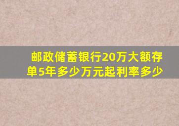 邮政储蓄银行20万大额存单5年多少万元起利率多少