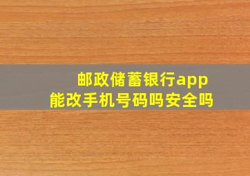 邮政储蓄银行app能改手机号码吗安全吗