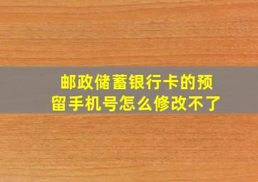 邮政储蓄银行卡的预留手机号怎么修改不了