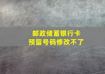 邮政储蓄银行卡预留号码修改不了