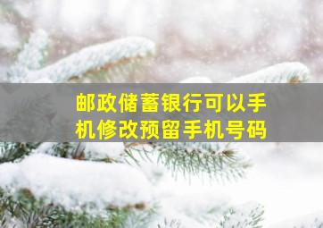 邮政储蓄银行可以手机修改预留手机号码