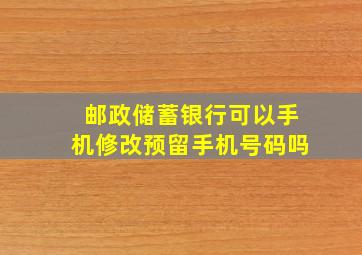 邮政储蓄银行可以手机修改预留手机号码吗