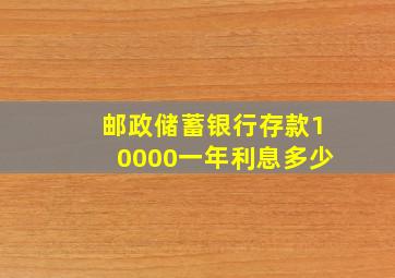 邮政储蓄银行存款10000一年利息多少