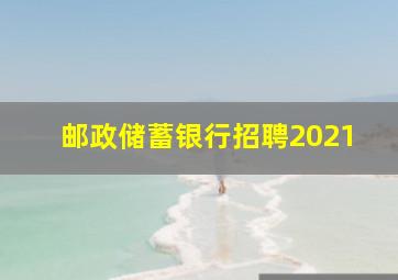 邮政储蓄银行招聘2021