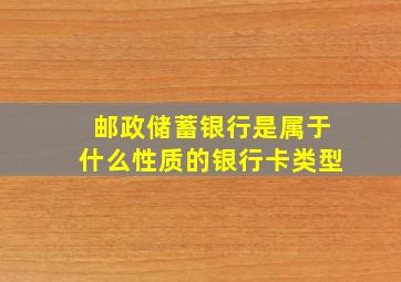 邮政储蓄银行是属于什么性质的银行卡类型