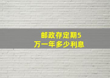 邮政存定期5万一年多少利息