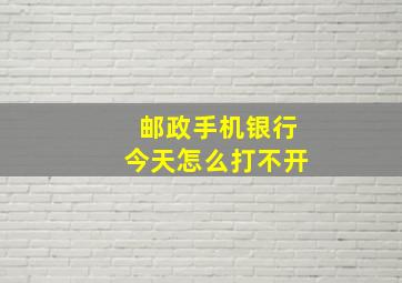 邮政手机银行今天怎么打不开