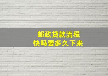 邮政贷款流程快吗要多久下来