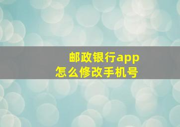 邮政银行app怎么修改手机号