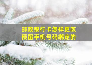 邮政银行卡怎样更改预留手机号码绑定的